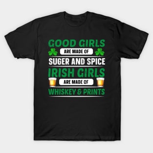 Good Girls Are Made Of Sugar And Spice Irish Girls Are Made Of Whiskey And Pints T-Shirt